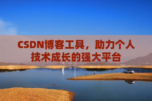 CSDN博客工具，助力个人技术成长的强大平台